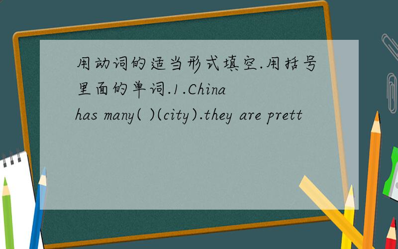 用动词的适当形式填空.用括号里面的单词.1.China has many( )(city).they are prett