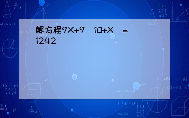 解方程9X+9(10+X)=1242