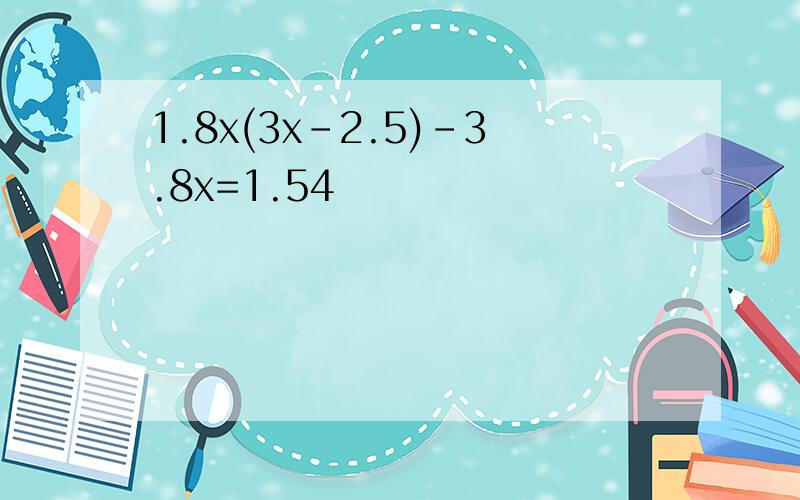 1.8x(3x-2.5)-3.8x=1.54
