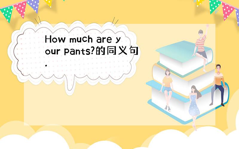 How much are your pants?的同义句.