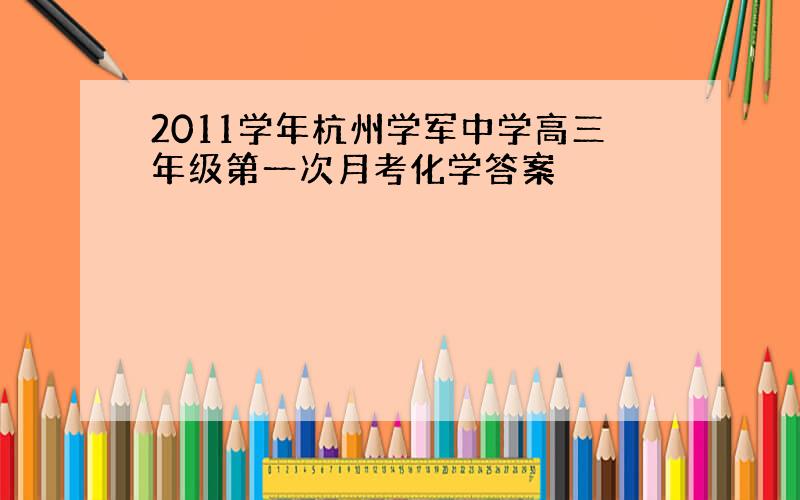 2011学年杭州学军中学高三年级第一次月考化学答案