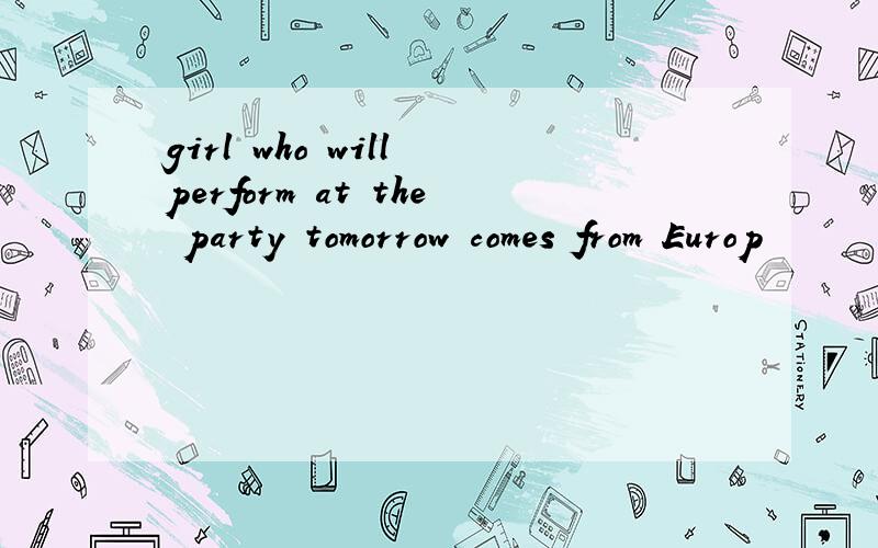 girl who will perform at the party tomorrow comes from Europ