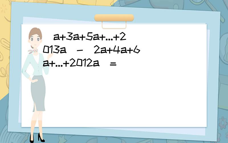 (a+3a+5a+...+2013a)-(2a+4a+6a+...+2012a)=