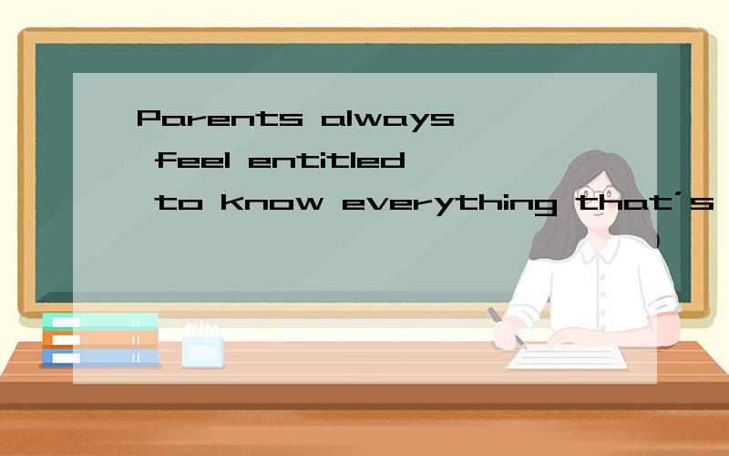 Parents always feel entitled to know everything that’s going