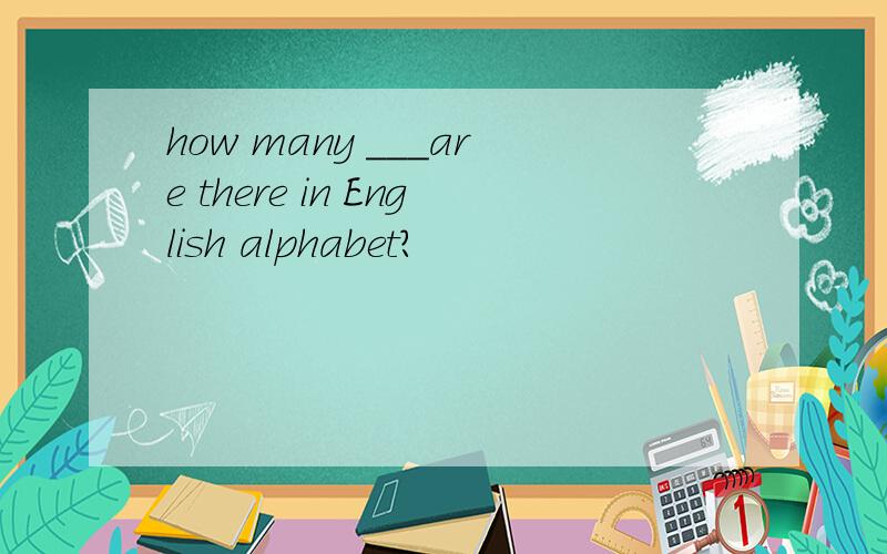how many ___are there in English alphabet?