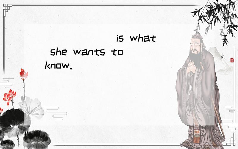 ______ is what she wants to know.