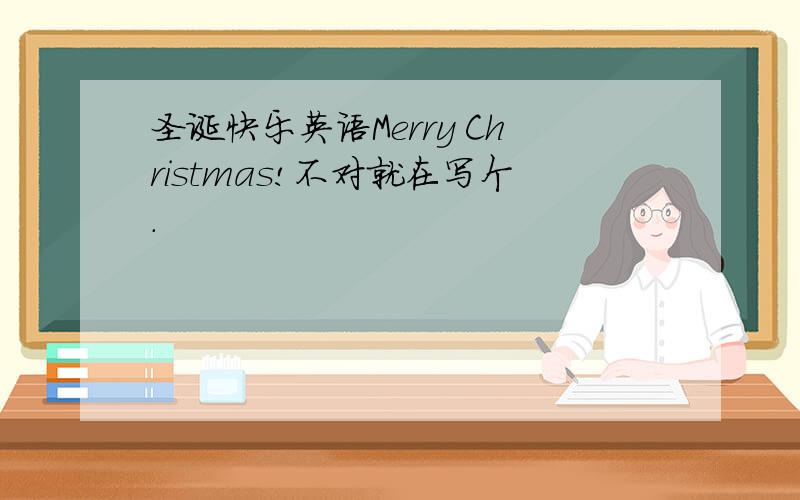 圣诞快乐英语Merry Christmas!不对就在写个.