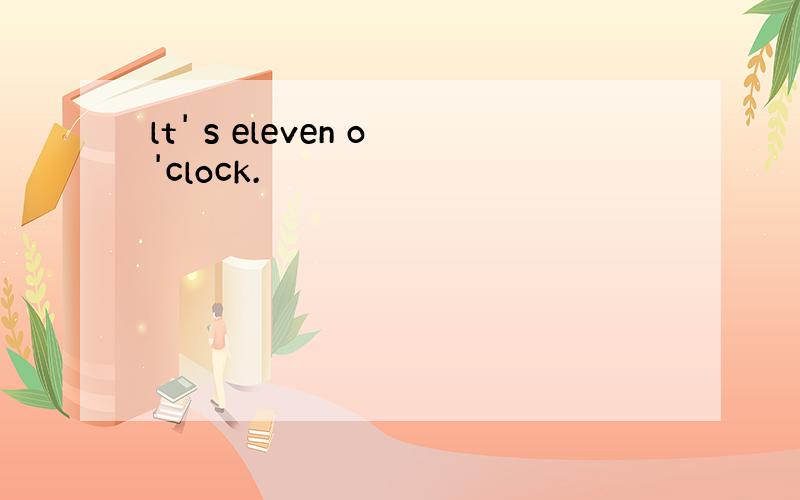 lt' s eleven o'clock.