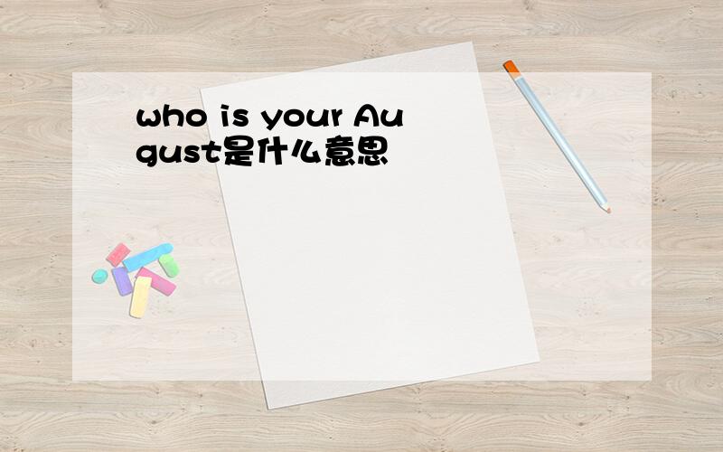 who is your August是什么意思