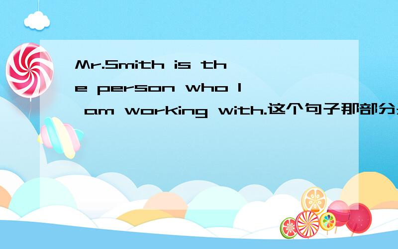 Mr.Smith is the person who I am working with.这个句子那部分是宾语从句?wh