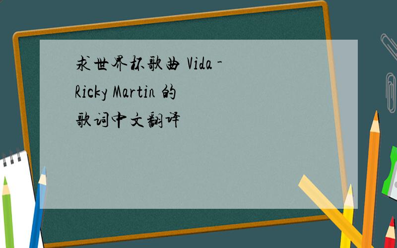 求世界杯歌曲 Vida - Ricky Martin 的歌词中文翻译