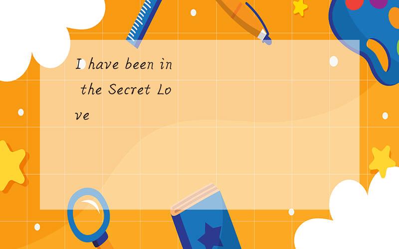 I have been in the Secret Love