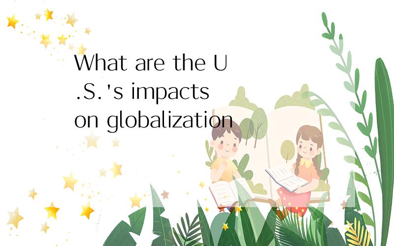 What are the U.S.'s impacts on globalization