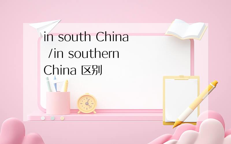 in south China /in southern China 区别