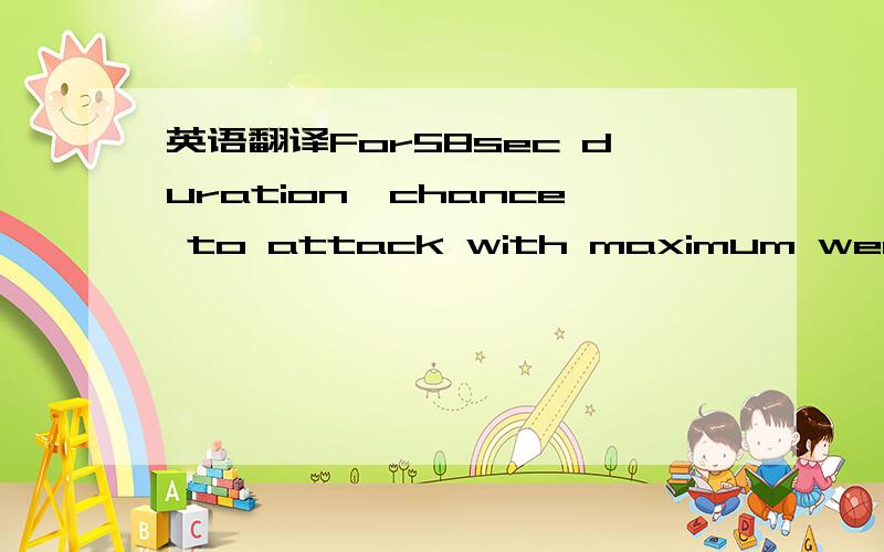 英语翻译For58sec duration,chance to attack with maximum weapon d
