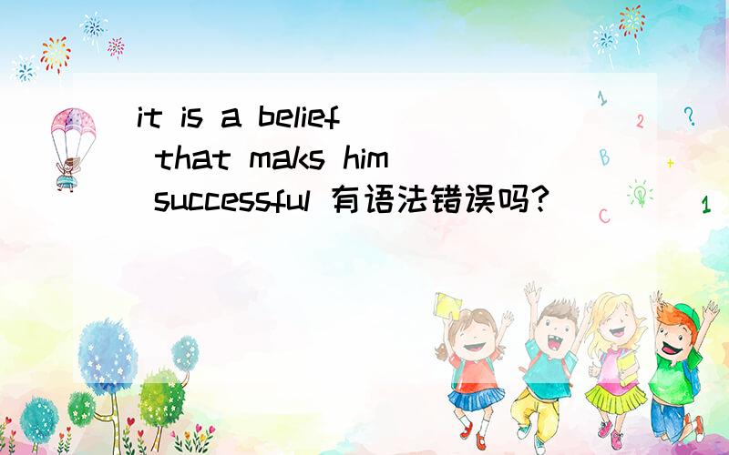 it is a belief that maks him successful 有语法错误吗?