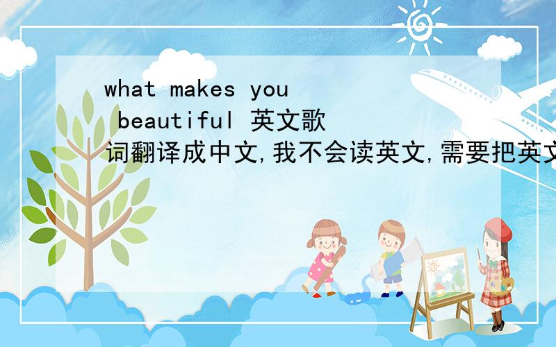 what makes you beautiful 英文歌词翻译成中文,我不会读英文,需要把英文用中文读出来.细心的帮助一