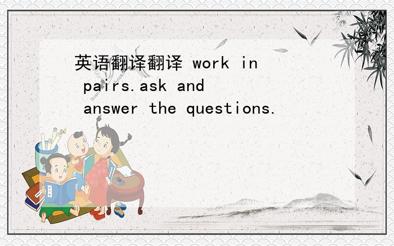 英语翻译翻译 work in pairs.ask and answer the questions.