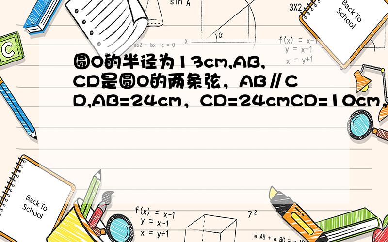 圆O的半径为13cm,AB,CD是圆O的两条弦，AB∥CD,AB=24cm，CD=24cmCD=10cm，求AB和CD之