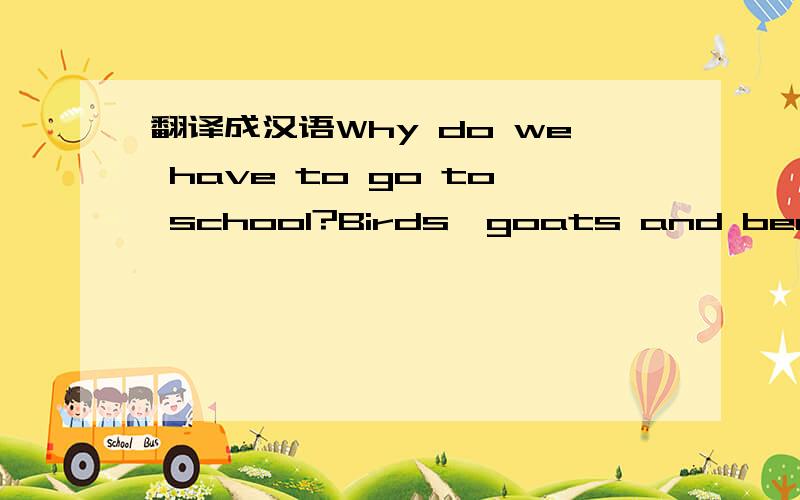 翻译成汉语Why do we have to go to school?Birds,goats and bears-mo