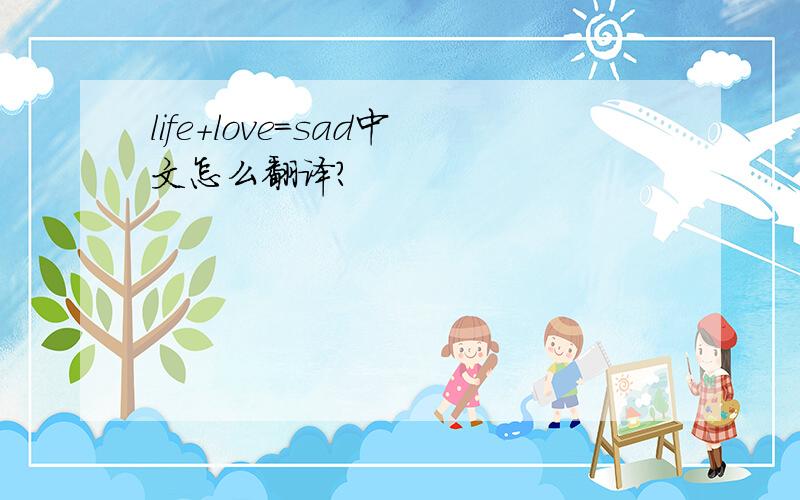 life+love=sad中文怎么翻译?