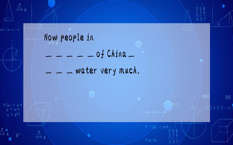 Now people in _____of China____water very much.