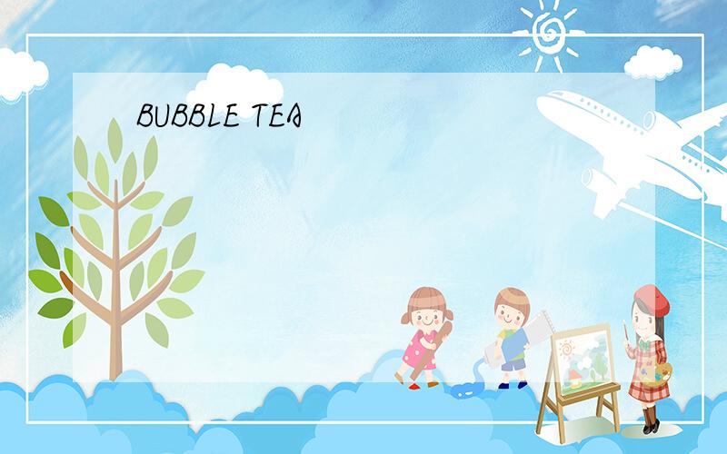 BUBBLE TEA