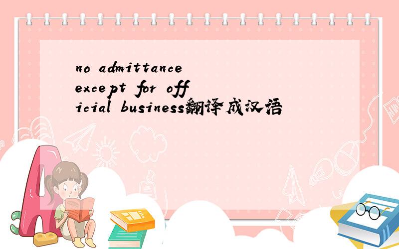 no admittance except for official business翻译成汉语