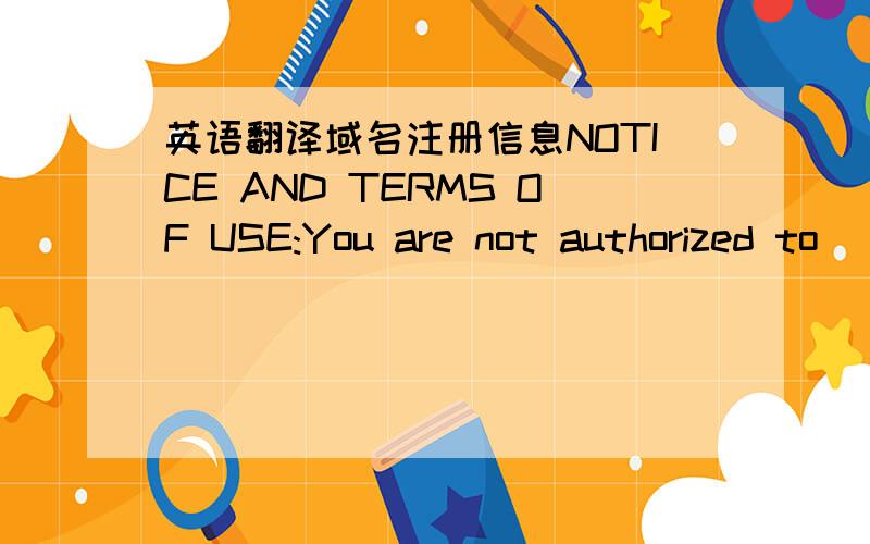 英语翻译域名注册信息NOTICE AND TERMS OF USE:You are not authorized to