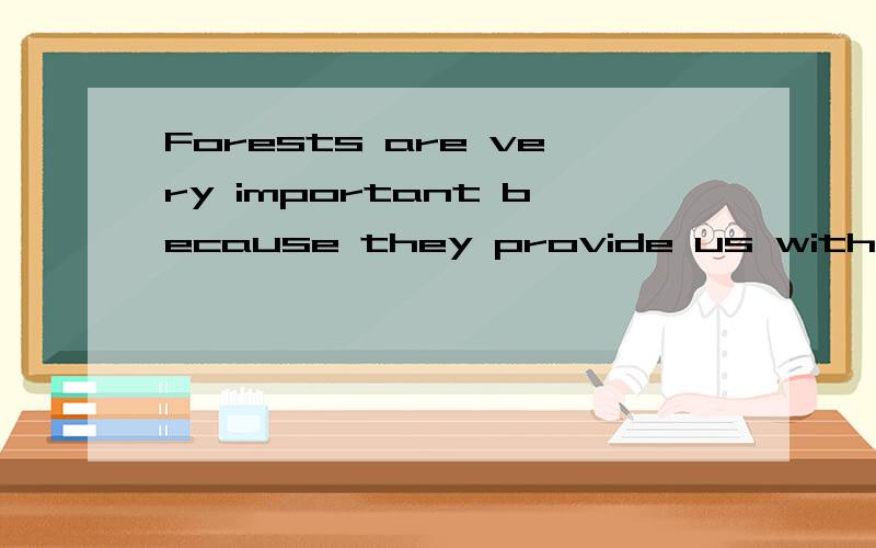 Forests are very important because they provide us with fres