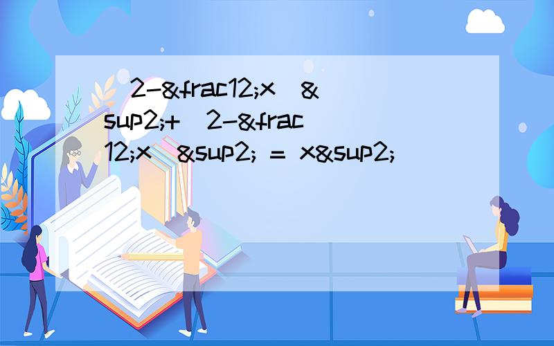 （2-½x）²+（2-½x）² = x²