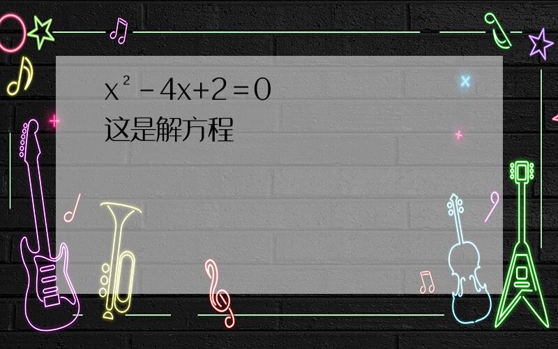 x²－4x+2＝0这是解方程