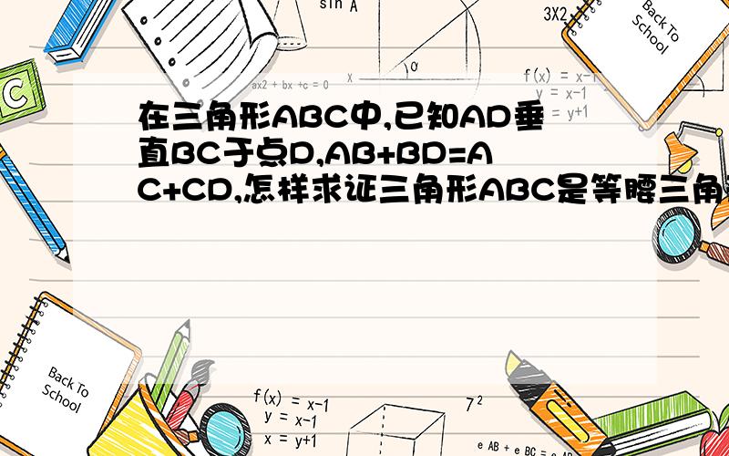 在三角形ABC中,已知AD垂直BC于点D,AB+BD=AC+CD,怎样求证三角形ABC是等腰三角形.