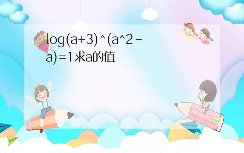 log(a+3)^(a^2-a)=1求a的值