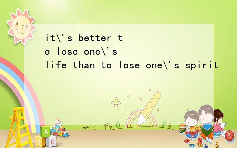 it\'s better to lose one\'s life than to lose one\'s spirit