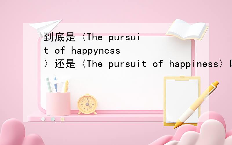 到底是〈The pursuit of happyness〉还是〈The pursuit of happiness〉啊〉