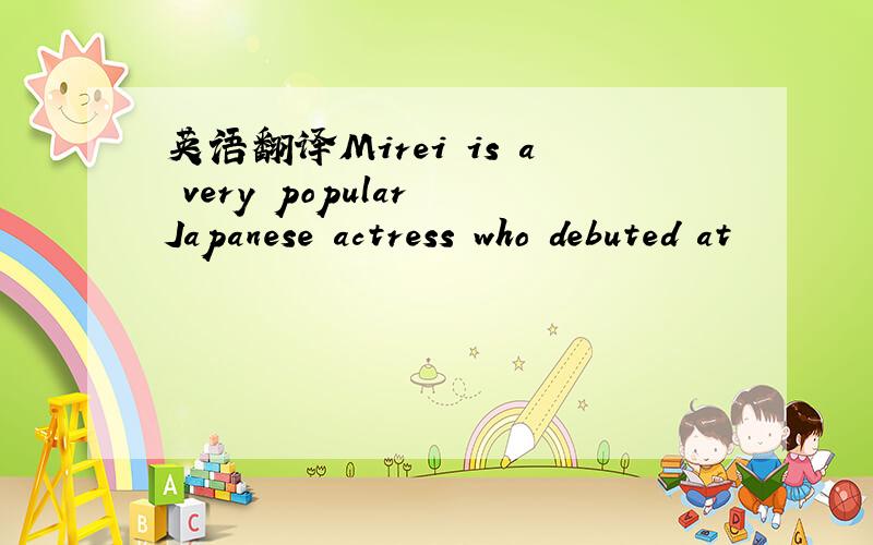 英语翻译Mirei is a very popular Japanese actress who debuted at