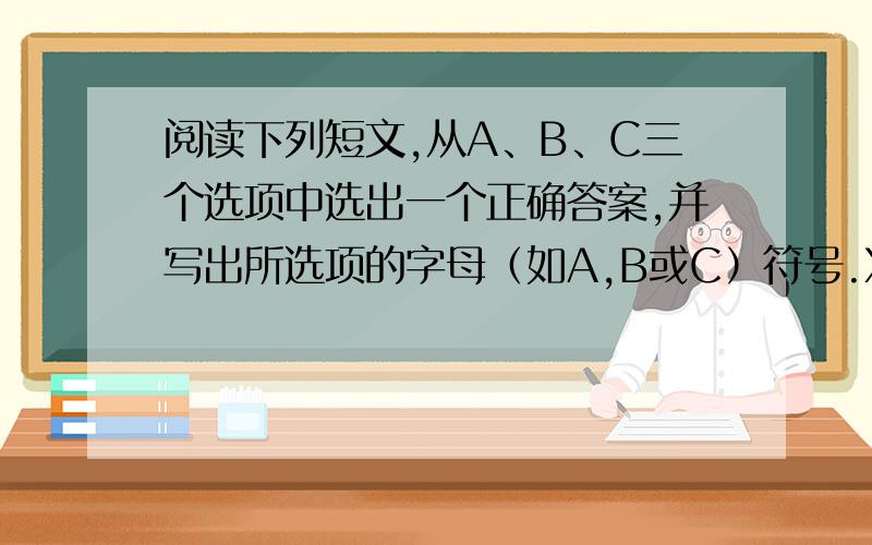阅读下列短文,从A、B、C三个选项中选出一个正确答案,并写出所选项的字母（如A,B或C）符号.Xiaoyan and P