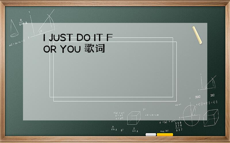 I JUST DO IT FOR YOU 歌词