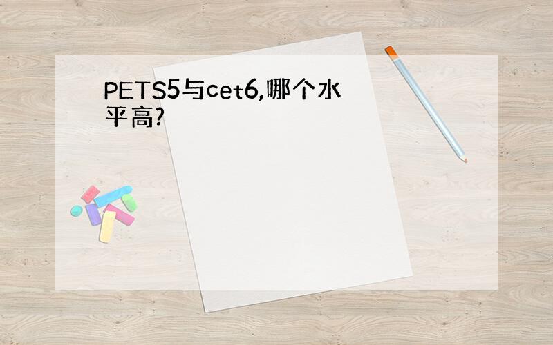 PETS5与cet6,哪个水平高?