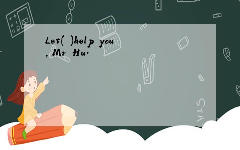 Let( )help you,Mr Hu.