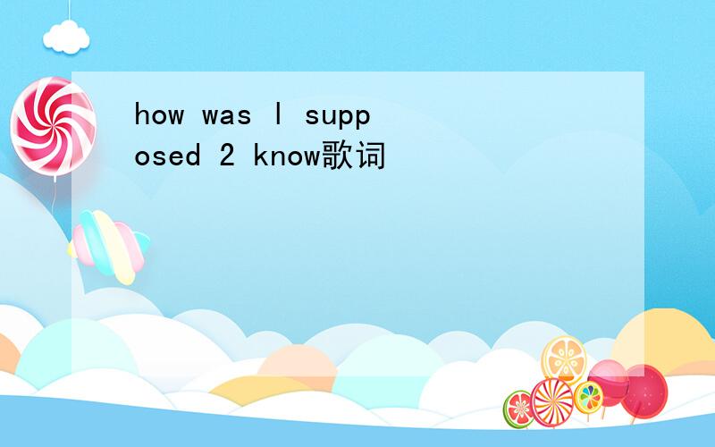 how was l supposed 2 know歌词