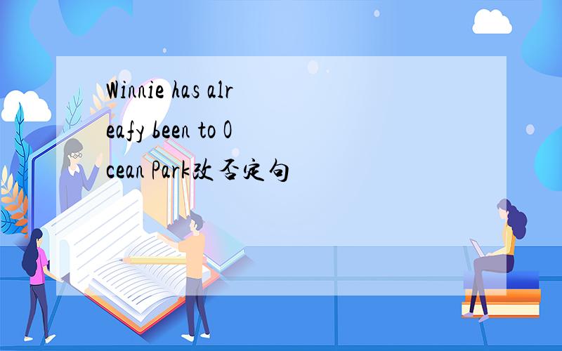 Winnie has alreafy been to Ocean Park改否定句