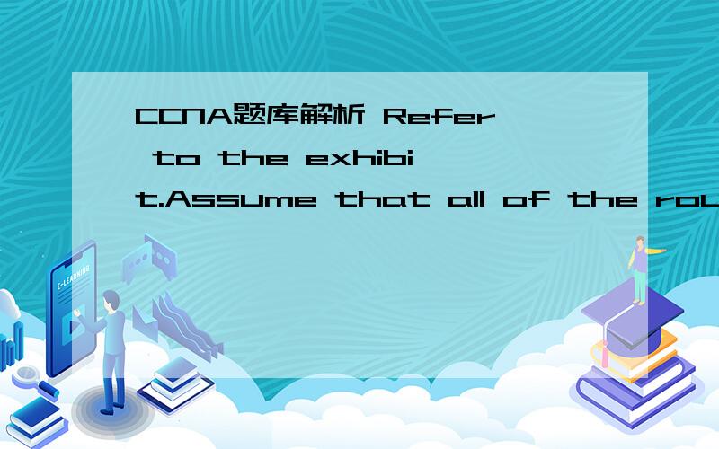 CCNA题库解析 Refer to the exhibit.Assume that all of the router