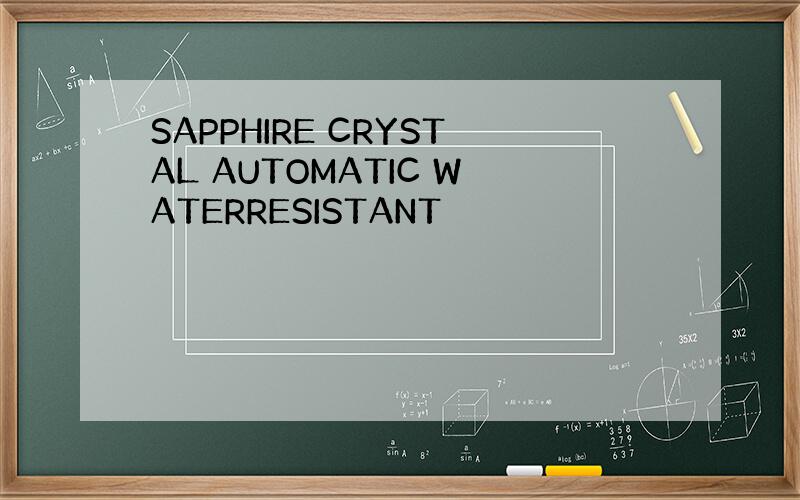 SAPPHIRE CRYSTAL AUTOMATIC WATERRESISTANT
