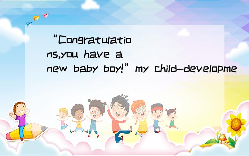 “Congratulations,you have a new baby boy!”my child-developme