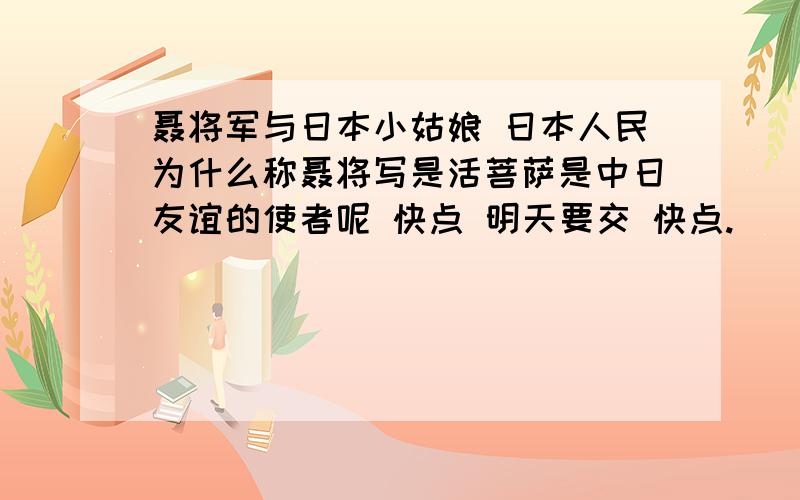 聂将军与日本小姑娘 日本人民为什么称聂将写是活菩萨是中日友谊的使者呢 快点 明天要交 快点.
