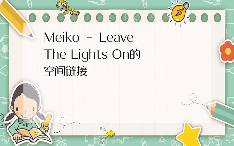 Meiko - Leave The Lights On的空间链接