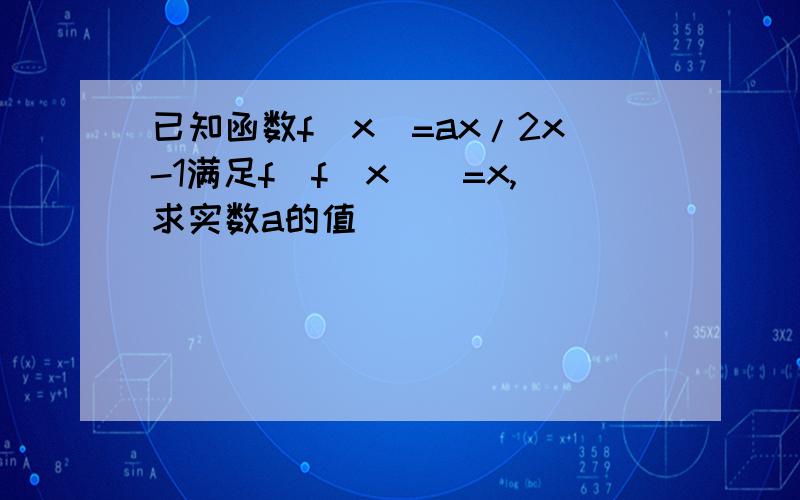 已知函数f(x)=ax/2x-1满足f[f(x)]=x,求实数a的值