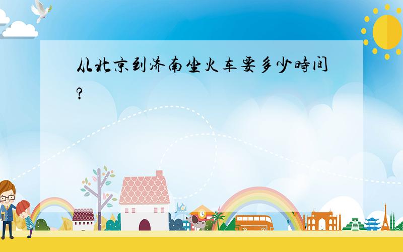 从北京到济南坐火车要多少时间?